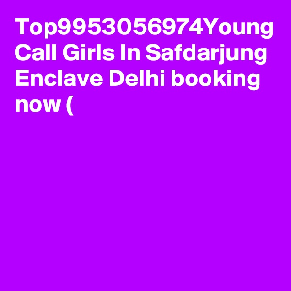Top9953056974Young Call Girls In Safdarjung Enclave Delhi booking now (