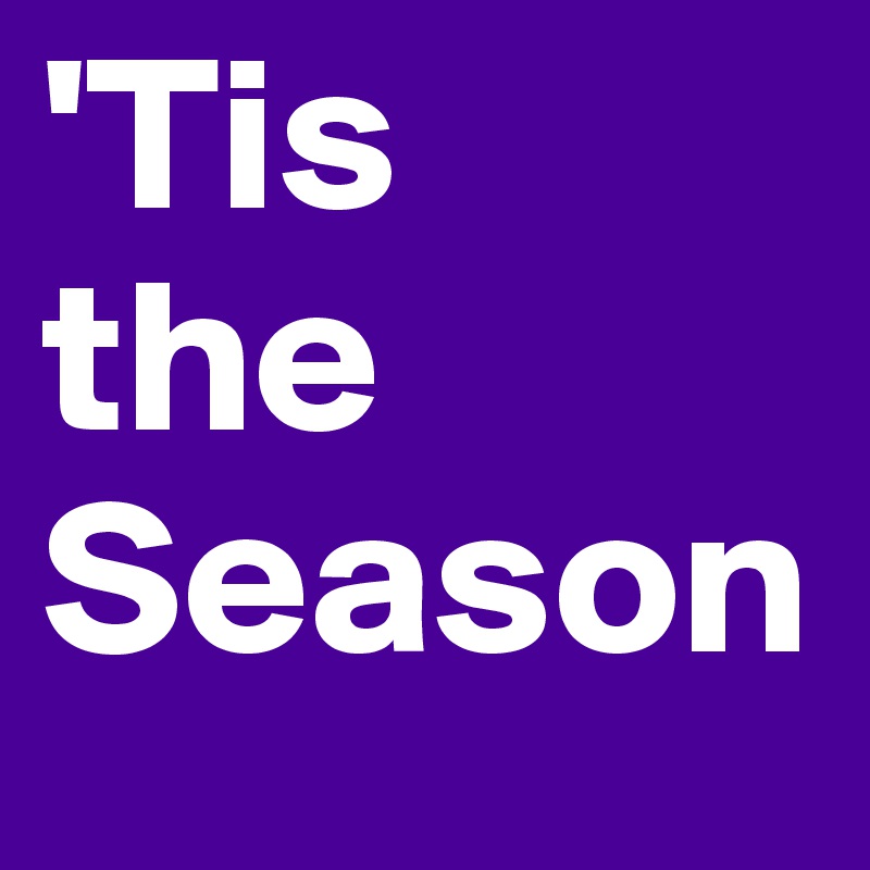 'Tis 
the Season