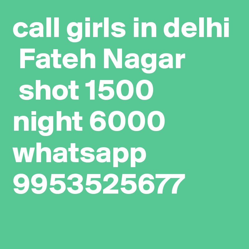 call girls in delhi  Fateh Nagar
 shot 1500 night 6000 whatsapp 9953525677

