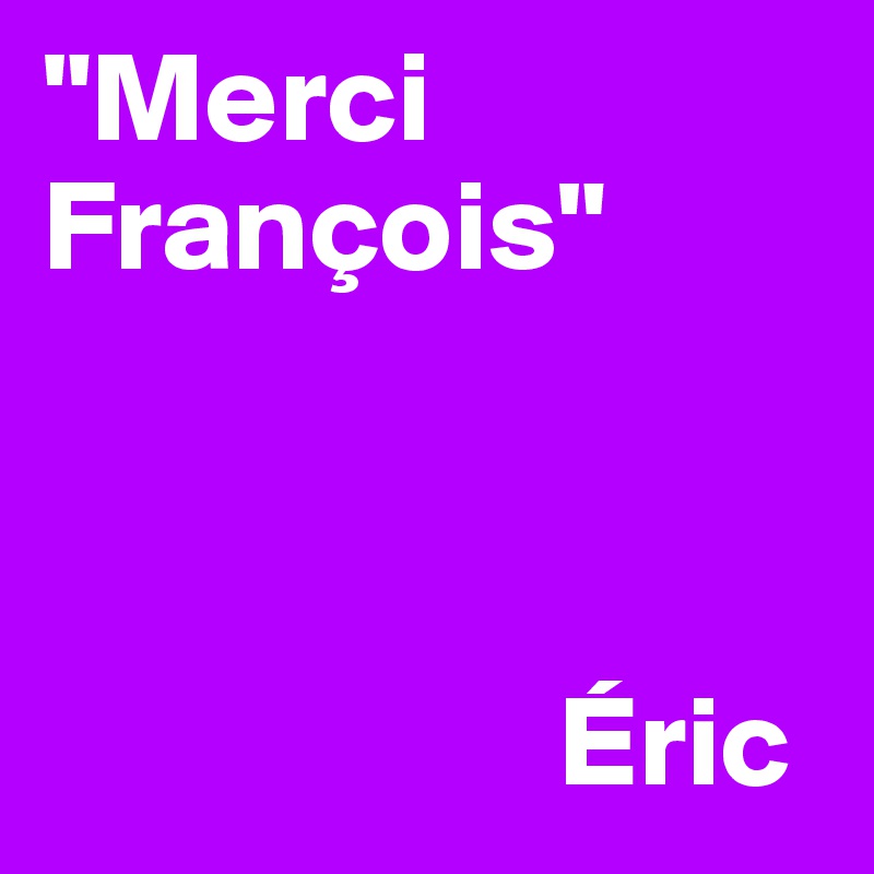 "Merci François"



                    Éric
