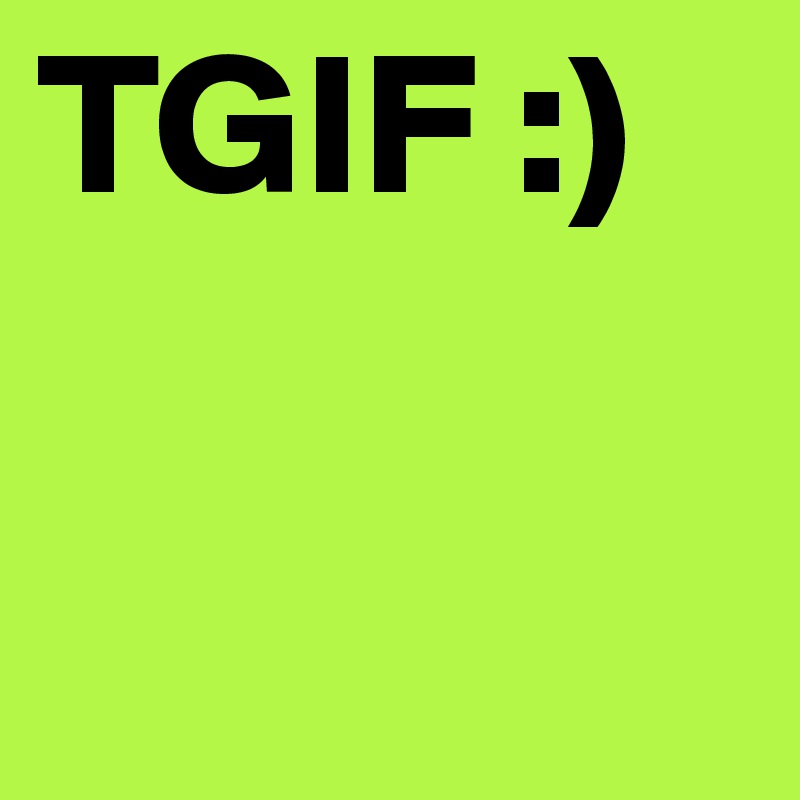 TGIF :)
