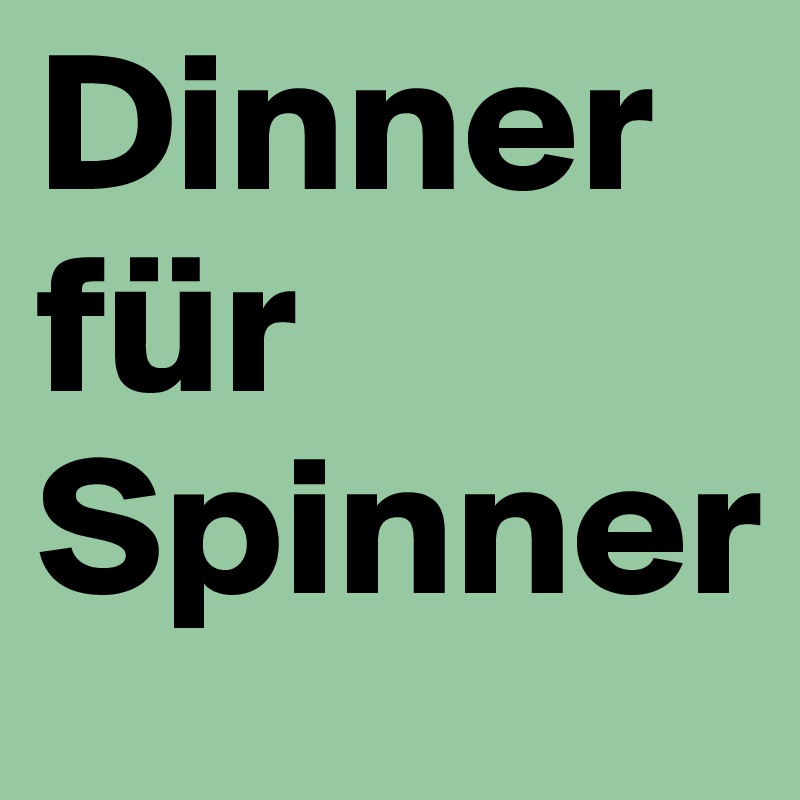 Dinner für Spinner