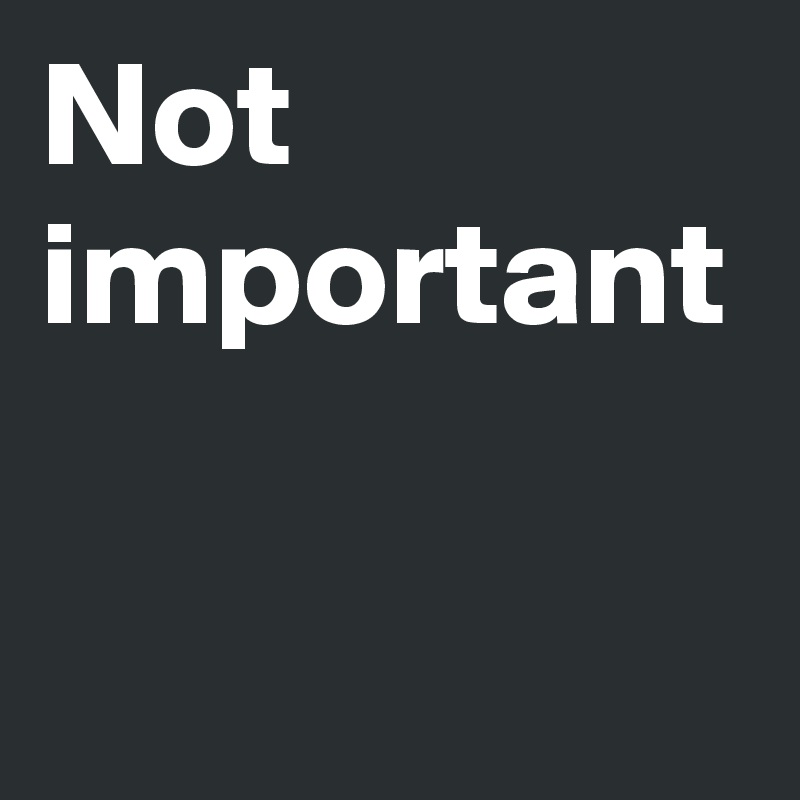 Not important