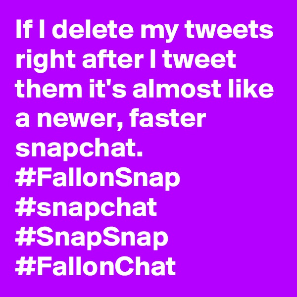 If I delete my tweets right after I tweet them it's almost like a newer, faster snapchat. #FallonSnap #snapchat #SnapSnap #FallonChat