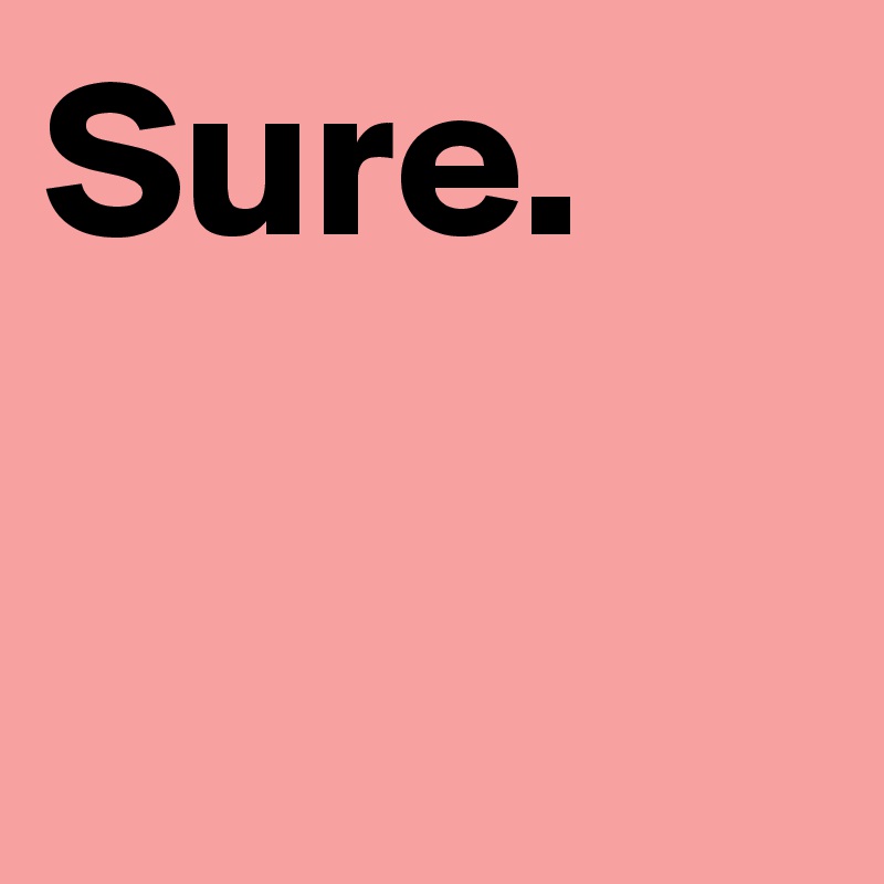 Sure.