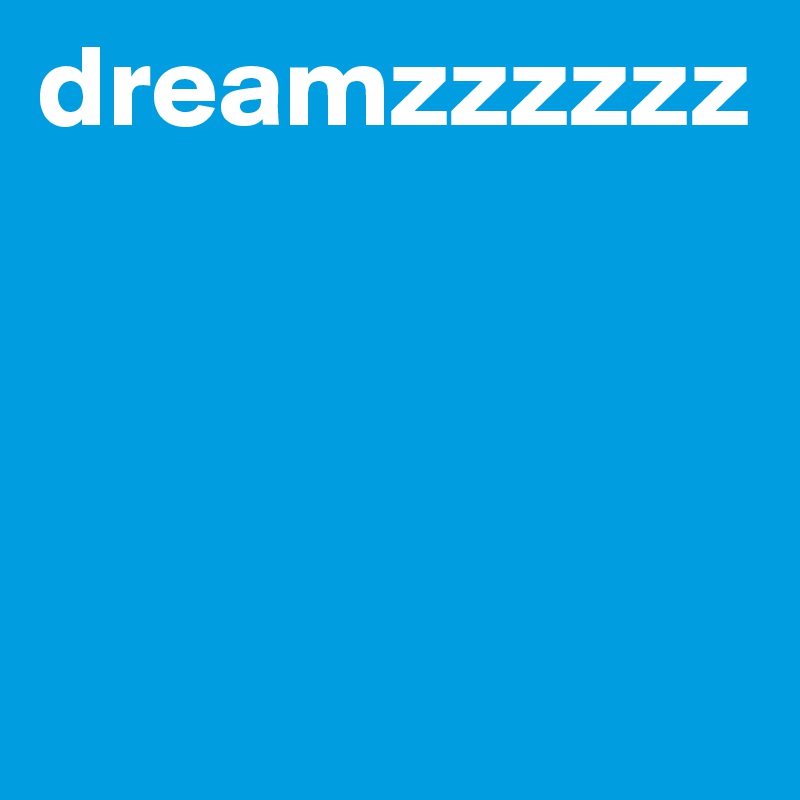 dreamzzzzzz




