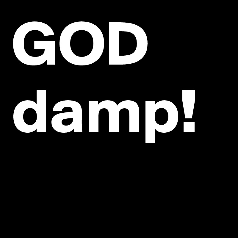 GOD
damp!