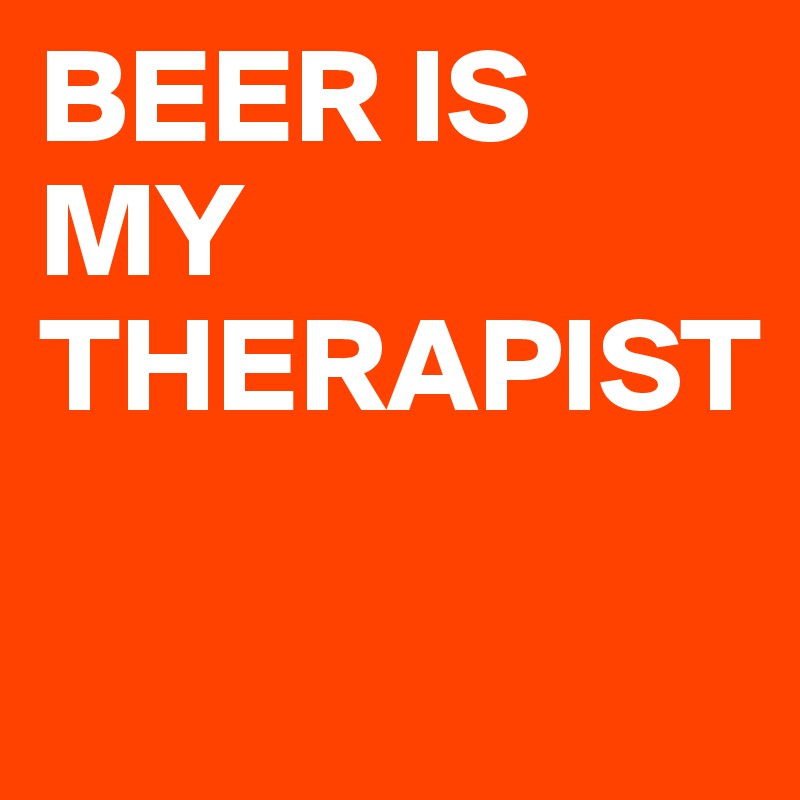 BEER IS MY THERAPIST


