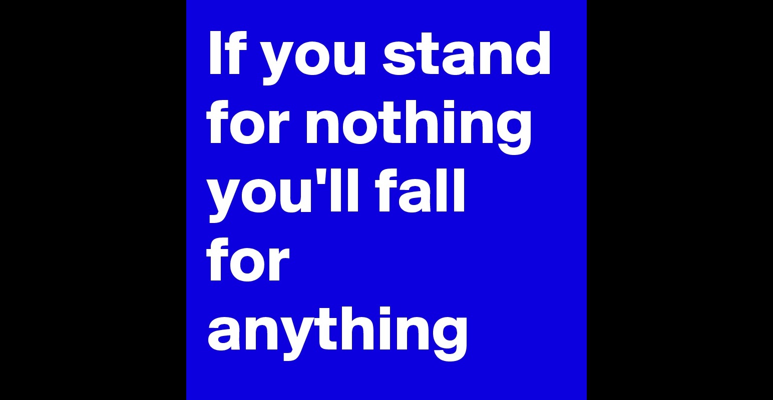 if-you-stand-for-nothing-you-ll-fall-for-anything-post-by-wykey-on