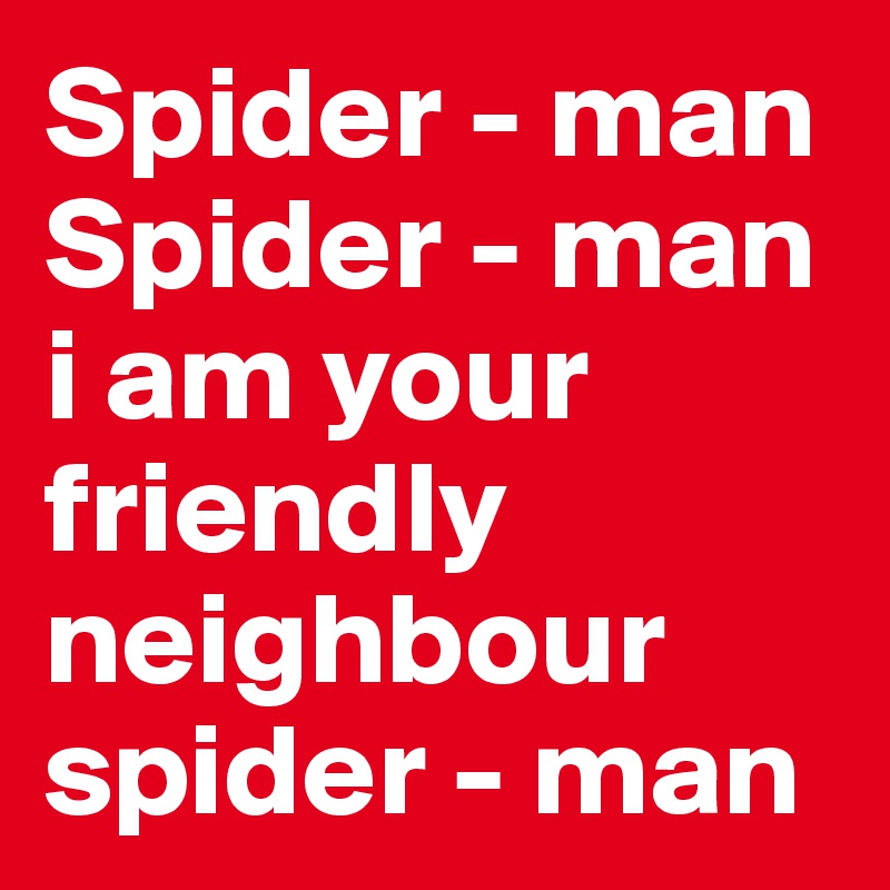Spider - man Spider - man i am your friendly neighbour spider - man 