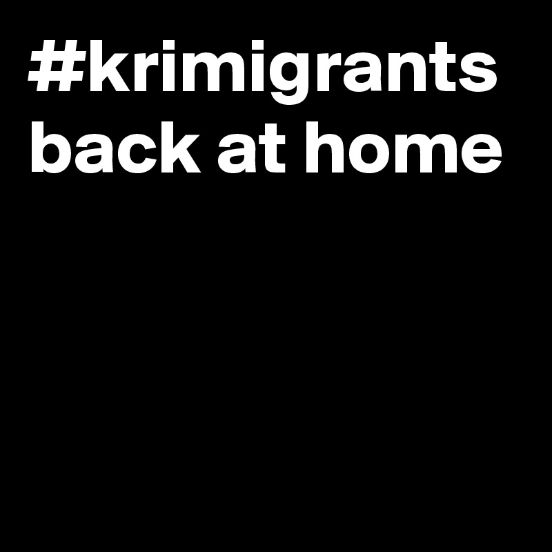 #krimigrants back at home