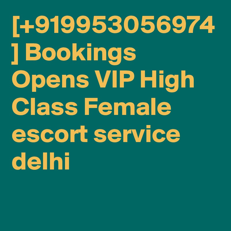 [+919953056974 ] Bookings Opens VIP High Class Female escort service delhi 