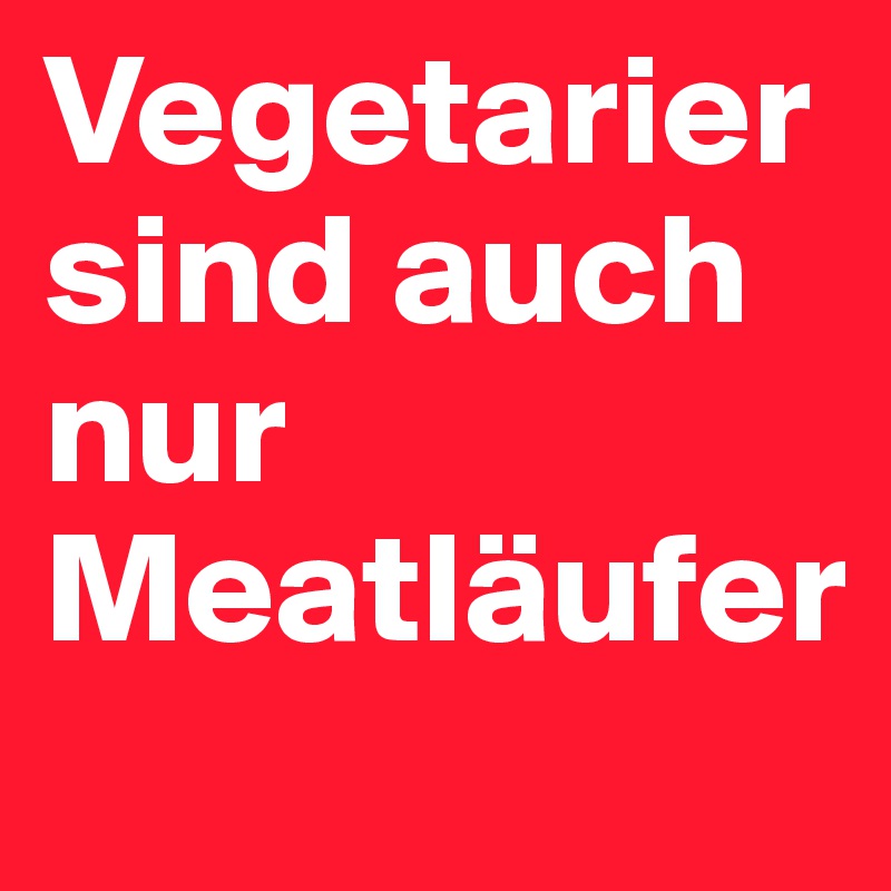 Vegetarier sind auch nur Meatläufer