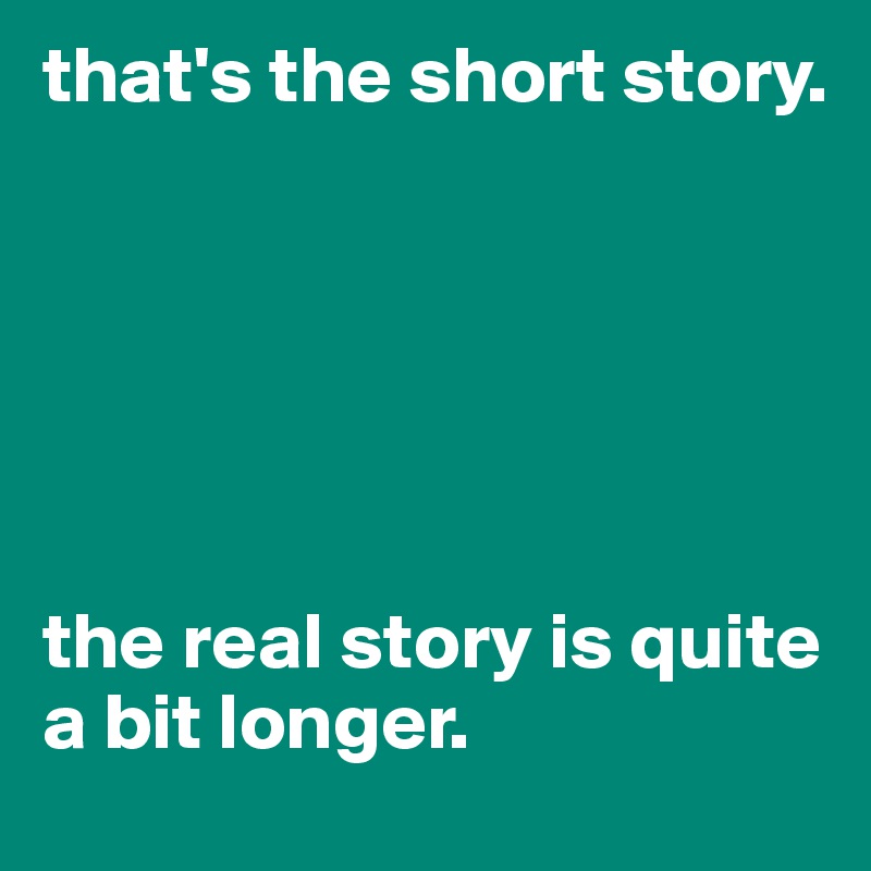 that's the short story. 






the real story is quite a bit longer.
