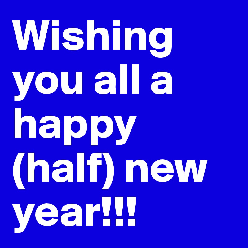 Wishing you all a happy (half) new year!!!