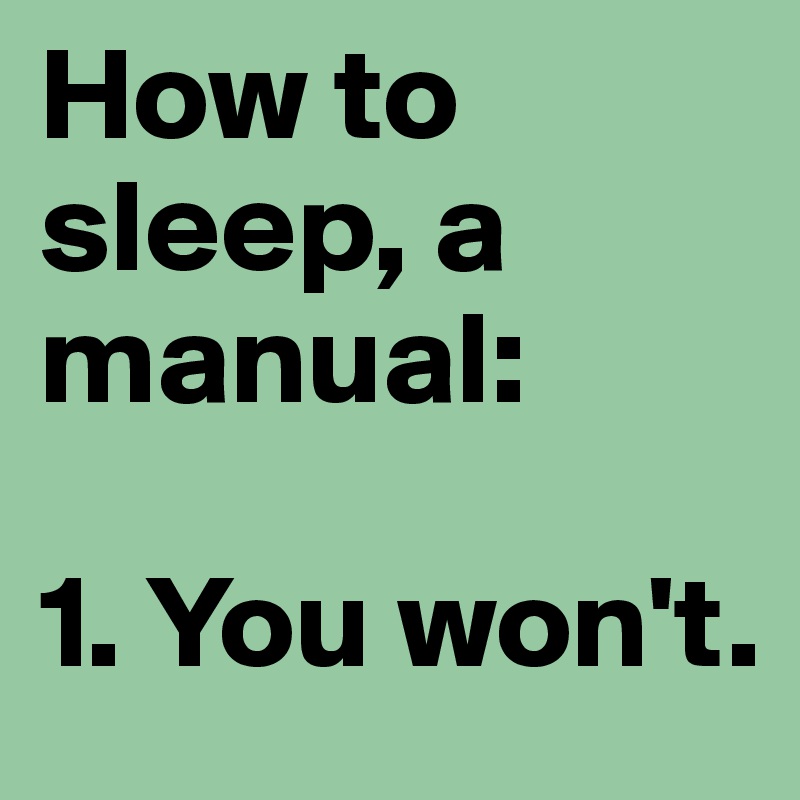 How to sleep, a manual:

1. You won't.