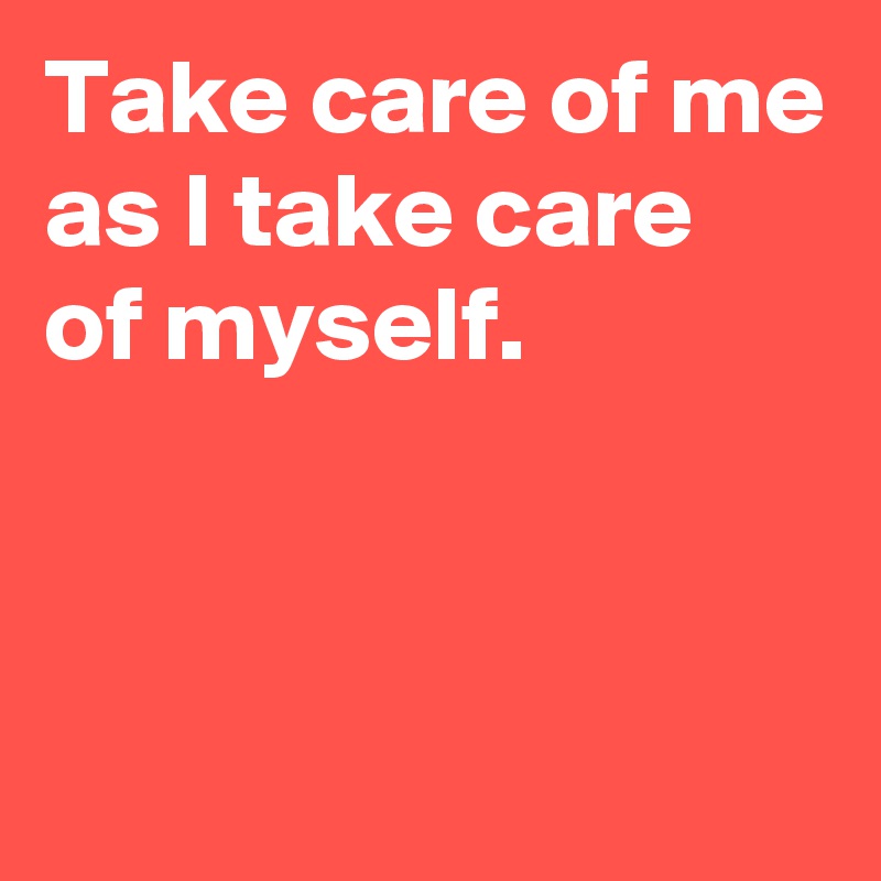 take-care-of-me-as-i-take-care-of-myself-post-by-andshecame-on