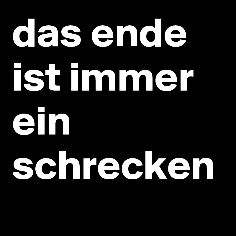 das ende ist immer ein schrecken Post by FabioKeiner on Boldomatic