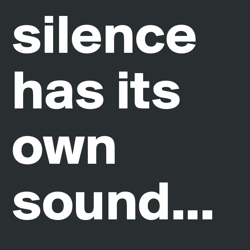 silence has its own sound... - Post by pj222 on Boldomatic