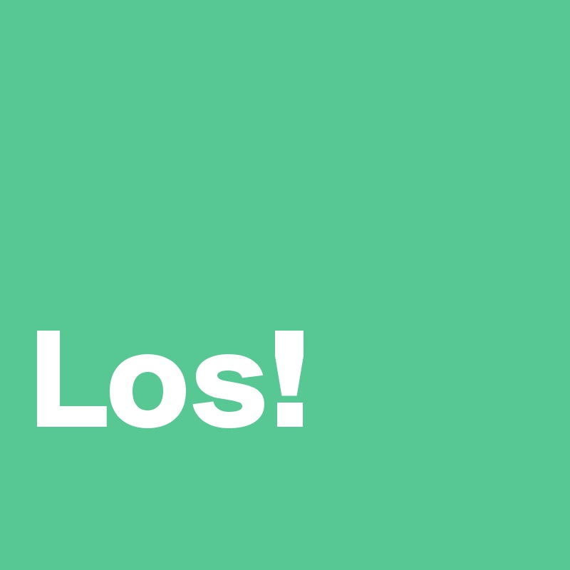 

Los!