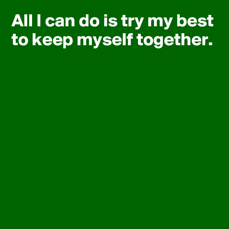 all-i-can-do-is-try-my-best-to-keep-myself-together-post-by