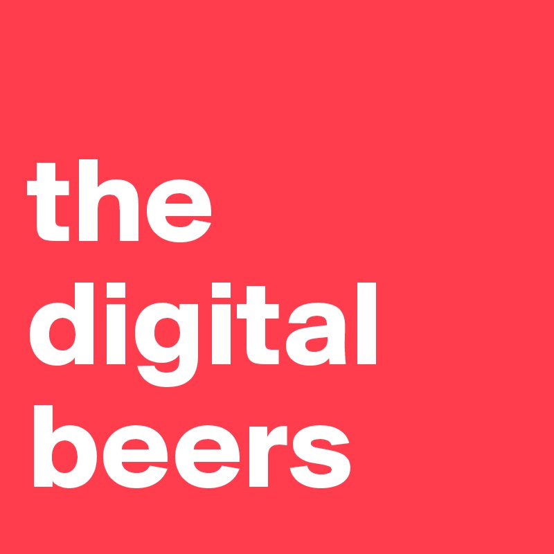 
the digital beers    