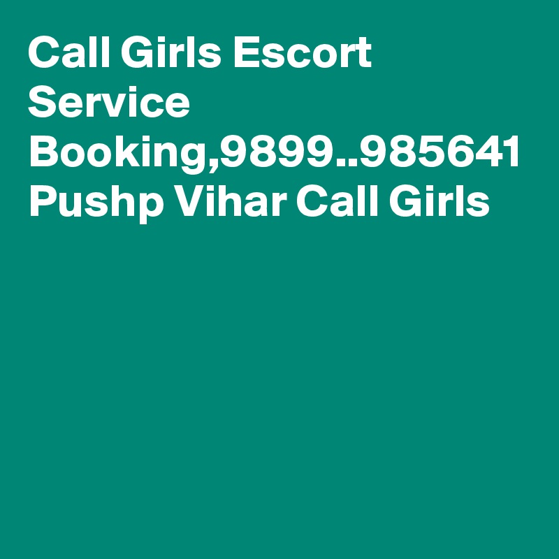 Call Girls Escort Service Booking,9899..985641 Pushp Vihar Call Girls