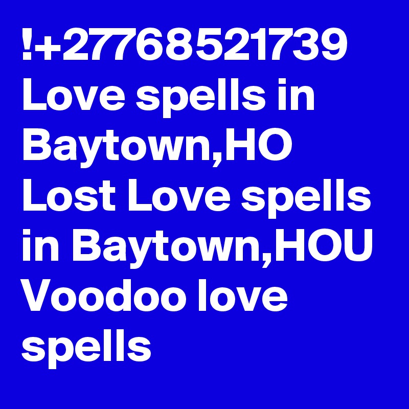 !+27768521739 Love spells in Baytown,HO Lost Love spells in Baytown,HOU Voodoo love spells