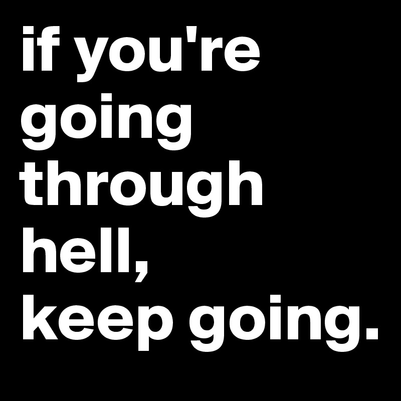 If You're Going Through Hell, Keep Going. - Post By Mrjoebanks On 