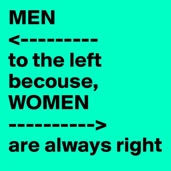 MEN
<---------
to the left becouse, WOMEN
---------->
are always right