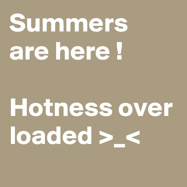 Summers are here !

Hotness over loaded >_<