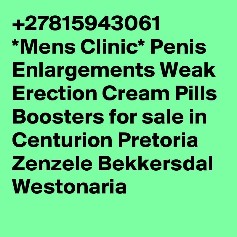 +27815943061 *Mens Clinic* Penis Enlargements Weak Erection Cream Pills Boosters for sale in Centurion Pretoria Zenzele Bekkersdal Westonaria