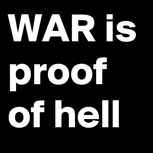 WAR is proof of hell