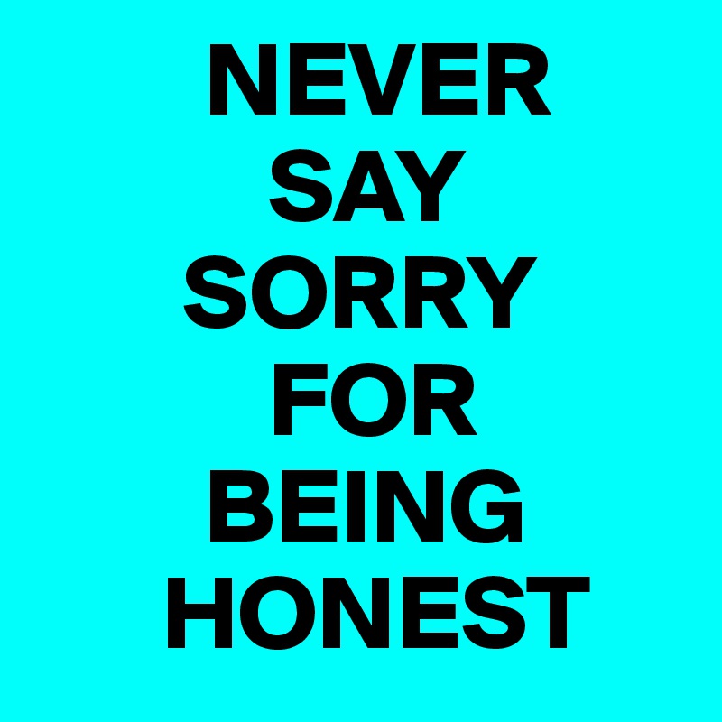 never-say-sorry-for-being-honest-post-by-lovefunapps-on-boldomatic