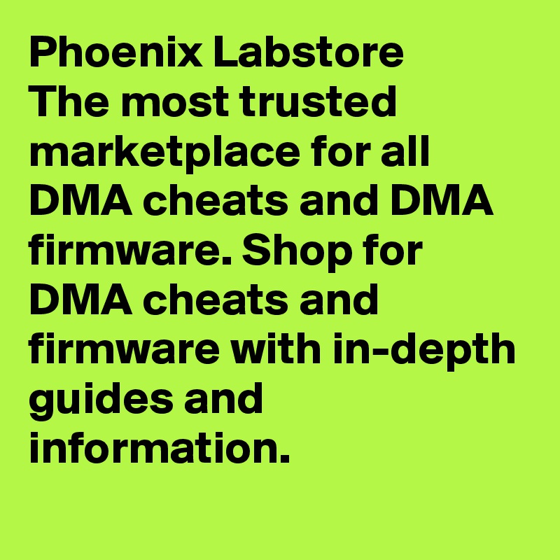 Phoenix Labstore
The most trusted marketplace for all DMA cheats and DMA firmware. Shop for DMA cheats and firmware with in-depth guides and information.
