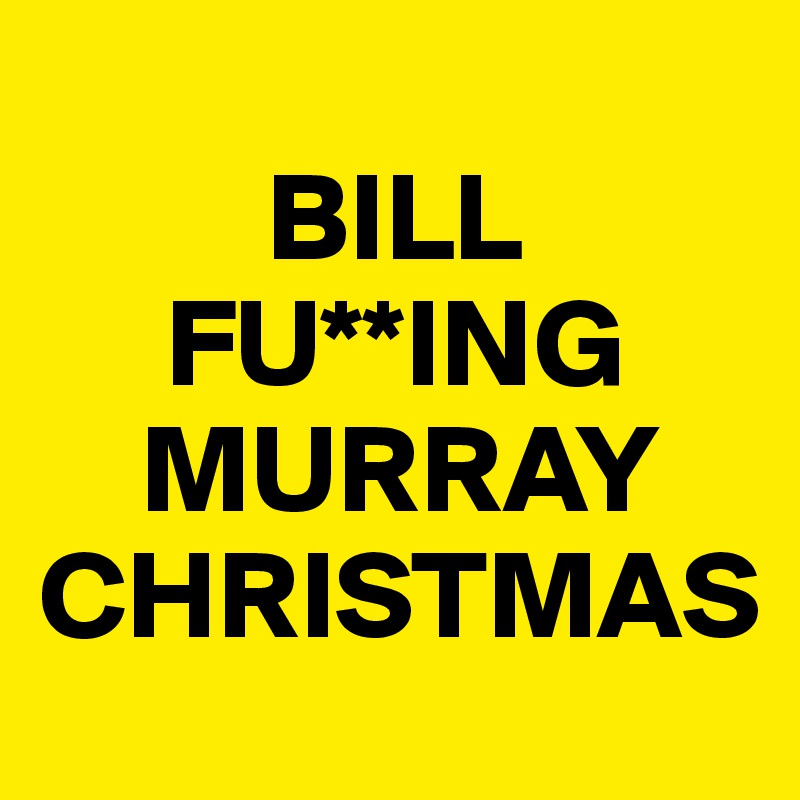     
         BILL 
     FU**ING
    MURRAY CHRISTMAS