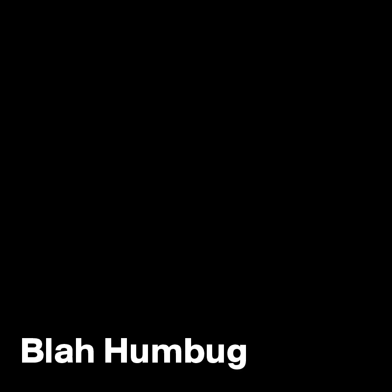







Blah Humbug