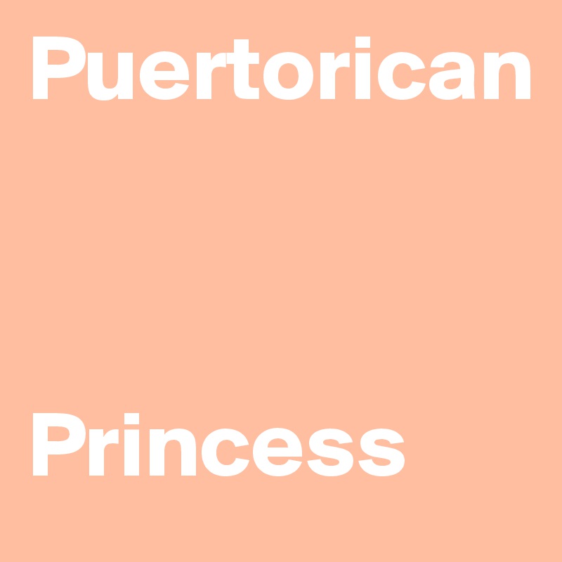 Puertorican 



Princess 