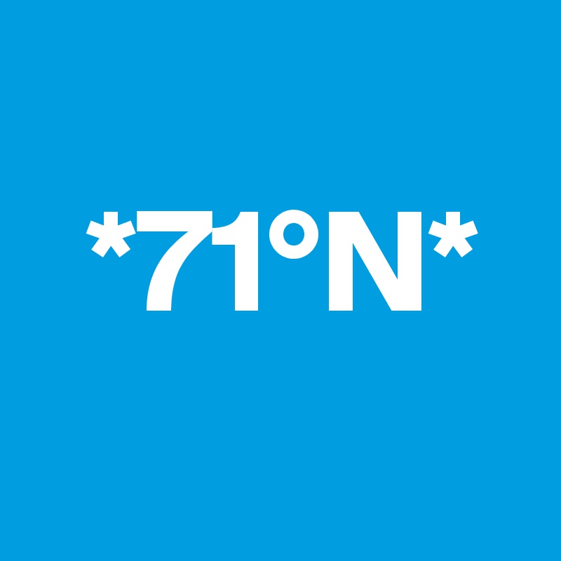 
  *71°N*