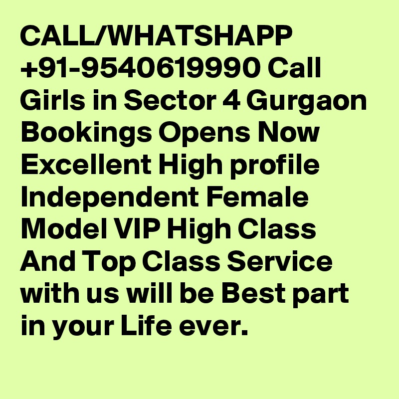 CALL/WHATSHAPP +91-9540619990 Call Girls in Sector 4 Gurgaon Bookings Opens Now Excellent High profile Independent Female Model VIP High Class And Top Class Service with us will be Best part in your Life ever.
