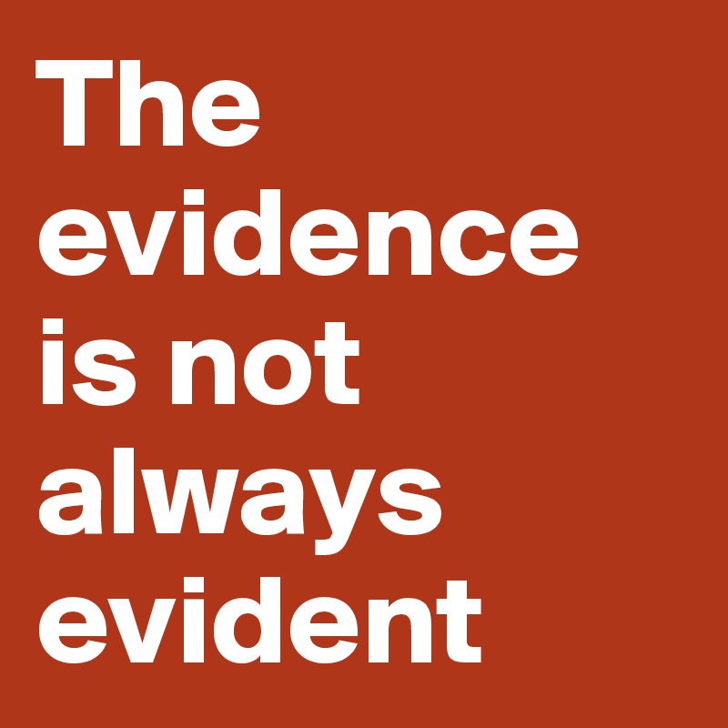 The evidence is not always evident 