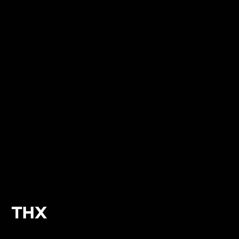 










THX