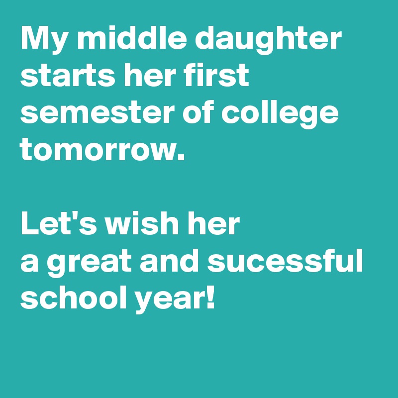 My middle daughter starts her first semester of college tomorrow.

Let's wish her 
a great and sucessful school year!
