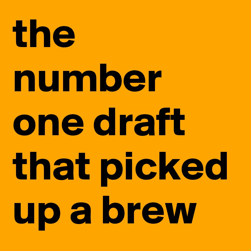 the number one draft that picked up a brew