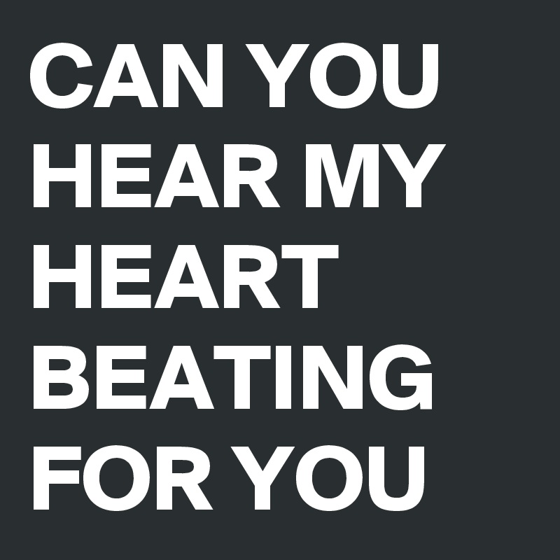 Can You Hear My Heart Beating For You Post By Fidosh146 On Boldomatic