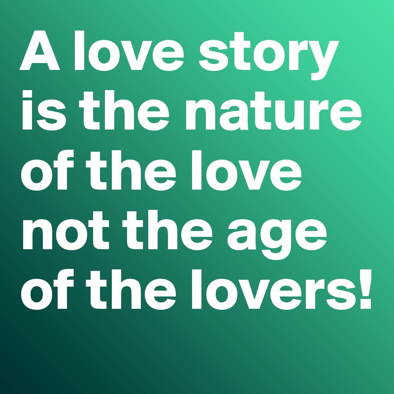 A love story is the nature of the love not the age of the lovers!