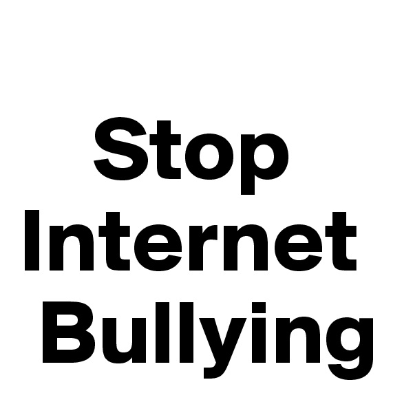 
    Stop 
Internet
 Bullying