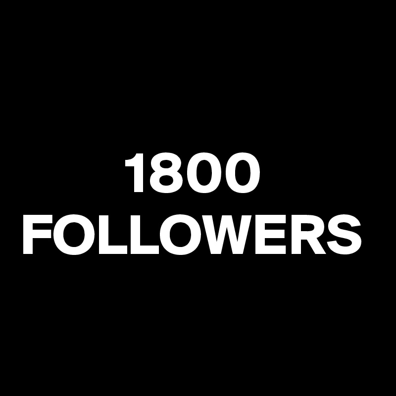 

         1800
FOLLOWERS