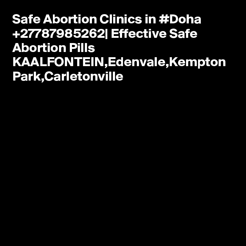 Safe Abortion Clinics in #Doha +27787985262| Effective Safe Abortion Pills KAALFONTEIN,Edenvale,Kempton Park,Carletonville