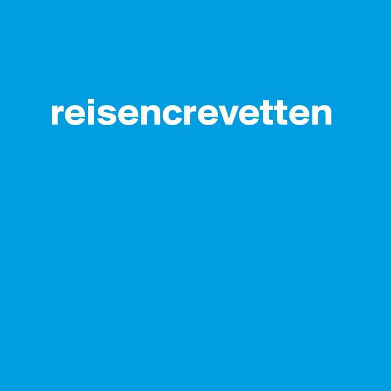

    reisencrevetten





